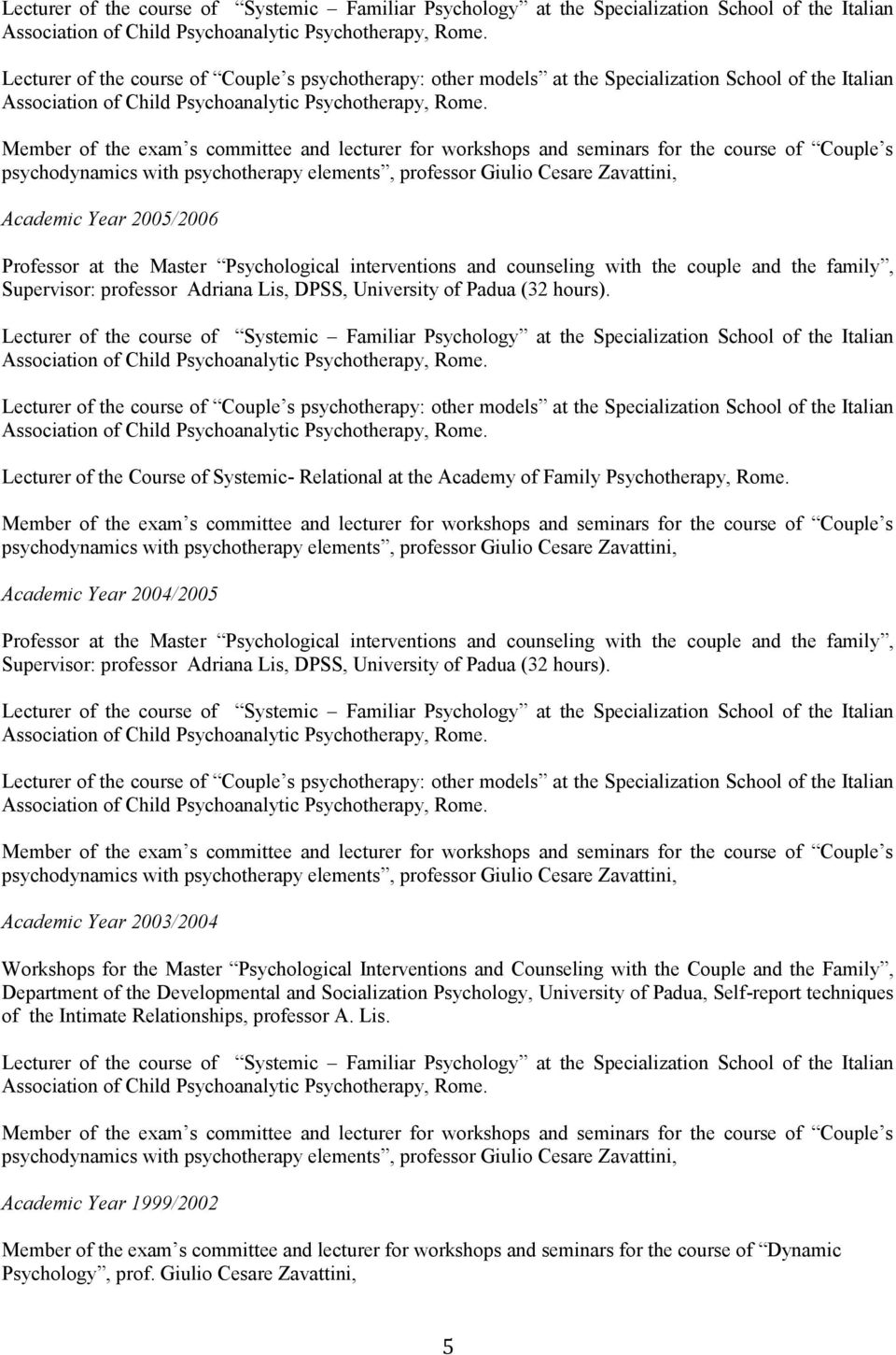 Member of the exam s committee and lecturer for workshops and seminars for the course of Couple s psychodynamics with psychotherapy elements, professor Giulio Cesare Zavattini, Academic Year