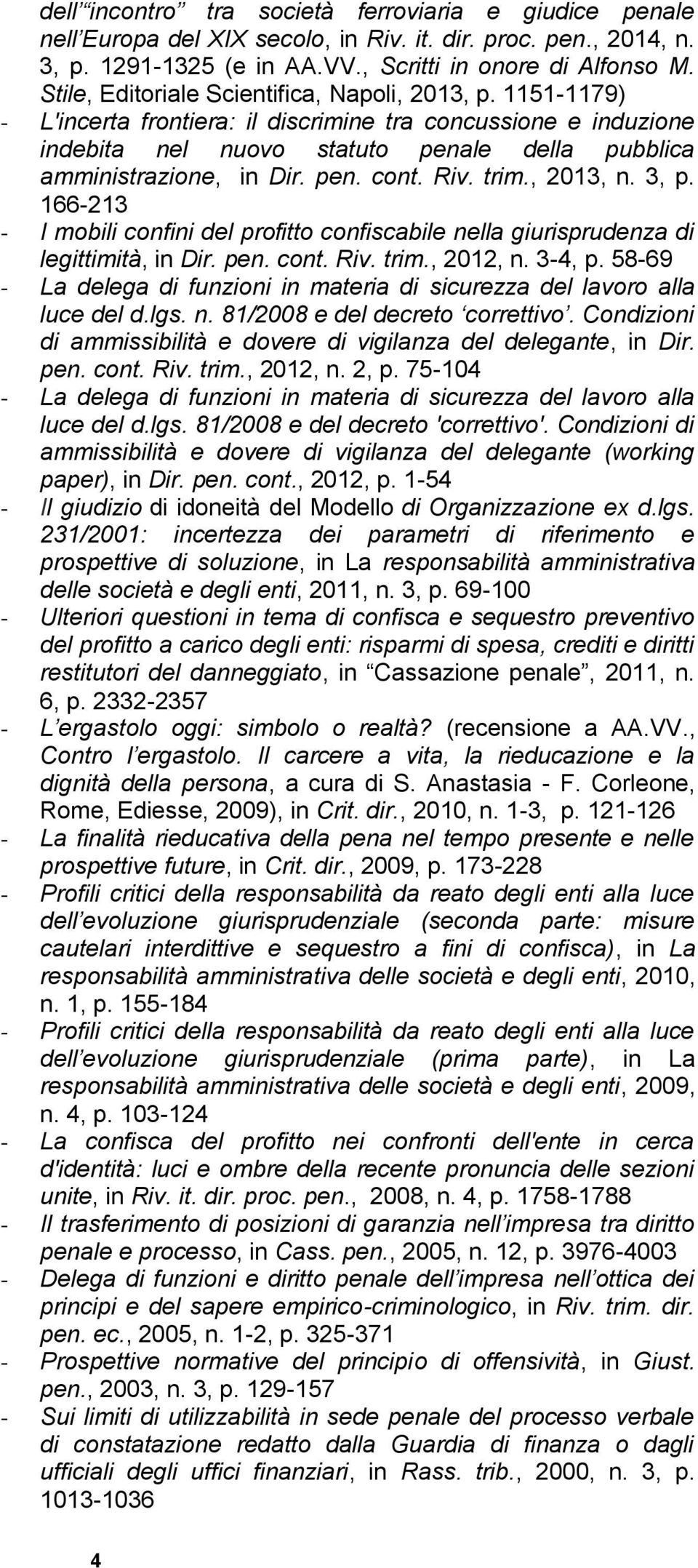 pen. cont. Riv. trim., 2013, n. 3, p. 166-213 - I mobili confini del profitto confiscabile nella giurisprudenza di legittimità, in Dir. pen. cont. Riv. trim., 2012, n. 3-4, p.