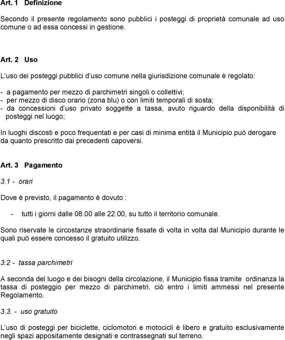 limiti temporali di sosta; - da concessioni d uso privato soggette a tassa, avuto riguardo della disponibilità di posteggi nel luogo; In luoghi discosti e poco frequentati e per casi di minima entità