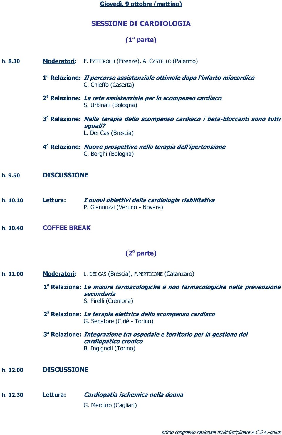 Borghi (Bologna) h. 9.50 DISCUSSIONE h. 10.10 Lettura: I nuovi obiettivi della cardiologia riabilitativa P. Giannuzzi (Veruno - Novara) h. 10.40 COFFEE BREAK h. 11.00 Moderatori: L.