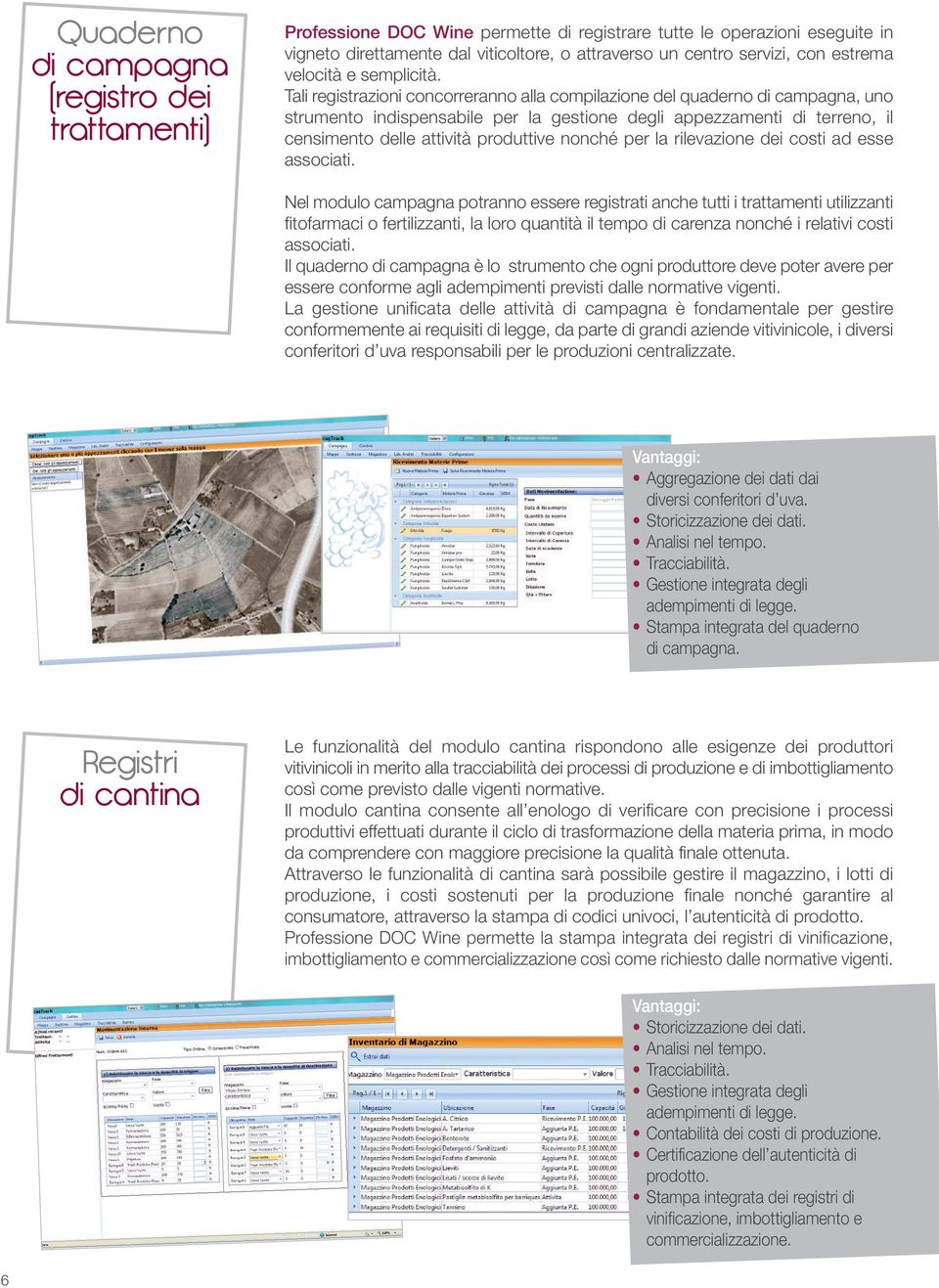 Tali registrazioni concorreranno alla compilazione del quaderno di campagna, uno strumento indispensabile per la gestione degli appezzamenti di terreno, il censimento delle attività produttive nonché