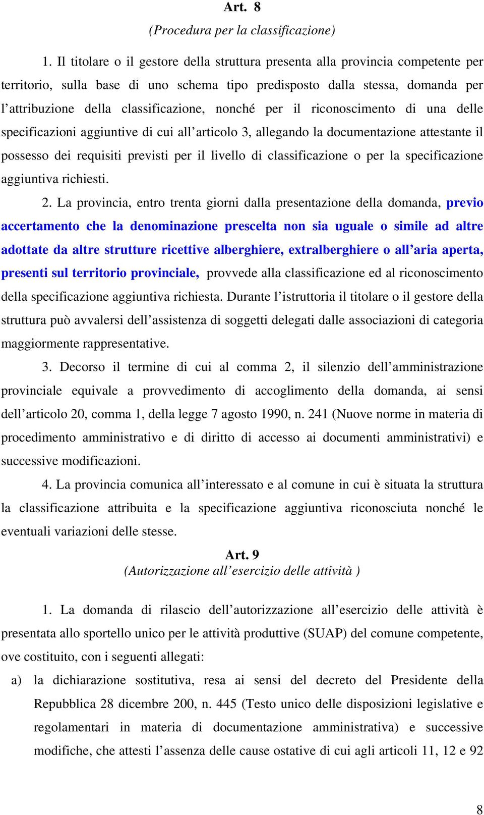 nonché per il riconoscimento di una delle specificazioni aggiuntive di cui all articolo 3, allegando la documentazione attestante il possesso dei requisiti previsti per il livello di classificazione