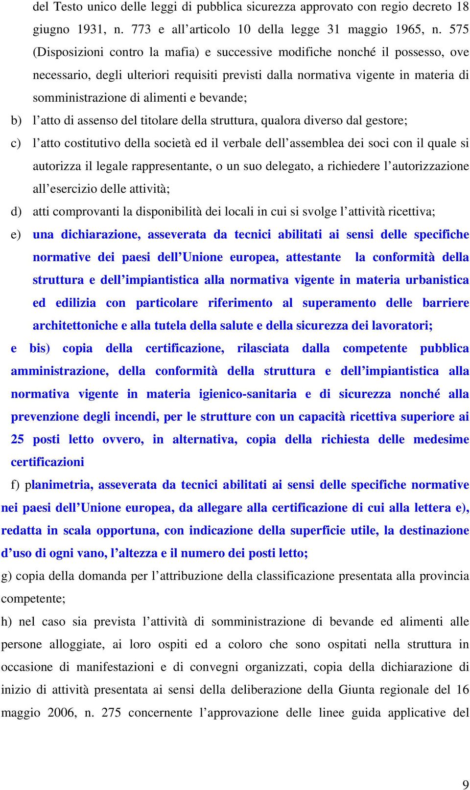 bevande; b) l atto di assenso del titolare della struttura, qualora diverso dal gestore; c) l atto costitutivo della società ed il verbale dell assemblea dei soci con il quale si autorizza il legale