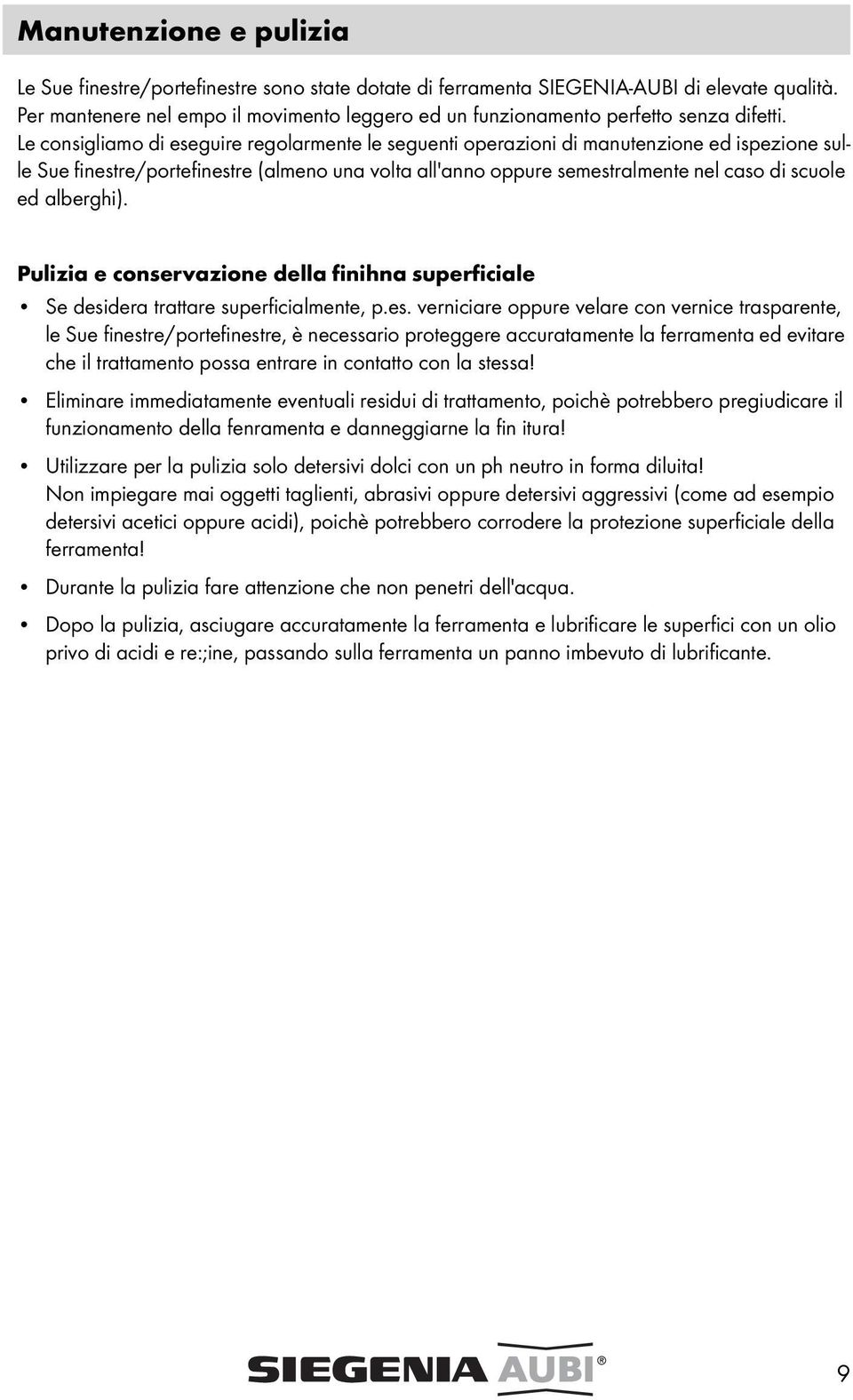 Le consigliamo di eseguire regolarmente le seguenti operazioni di manutenzione ed ispezione sulle Sue finestre/portefinestre (almeno una volta all'anno oppure semestralmente nel caso di scuole ed