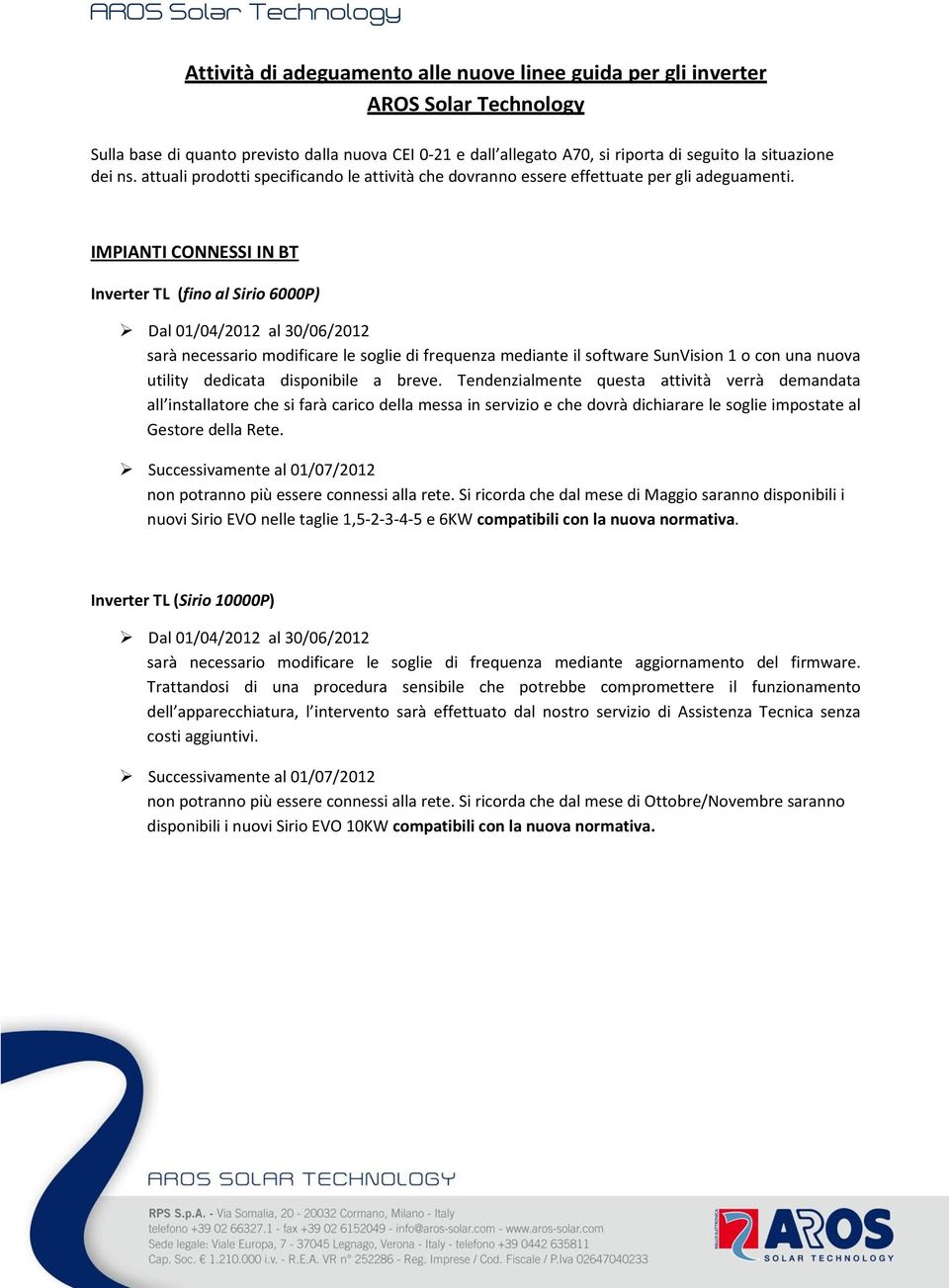 IMPIANTI CONNESSI IN BT Inverter TL (fino al Sirio 6000P) sarà necessario modificare le soglie di frequenza mediante il software SunVision 1 o con una nuova utility dedicata disponibile a breve.