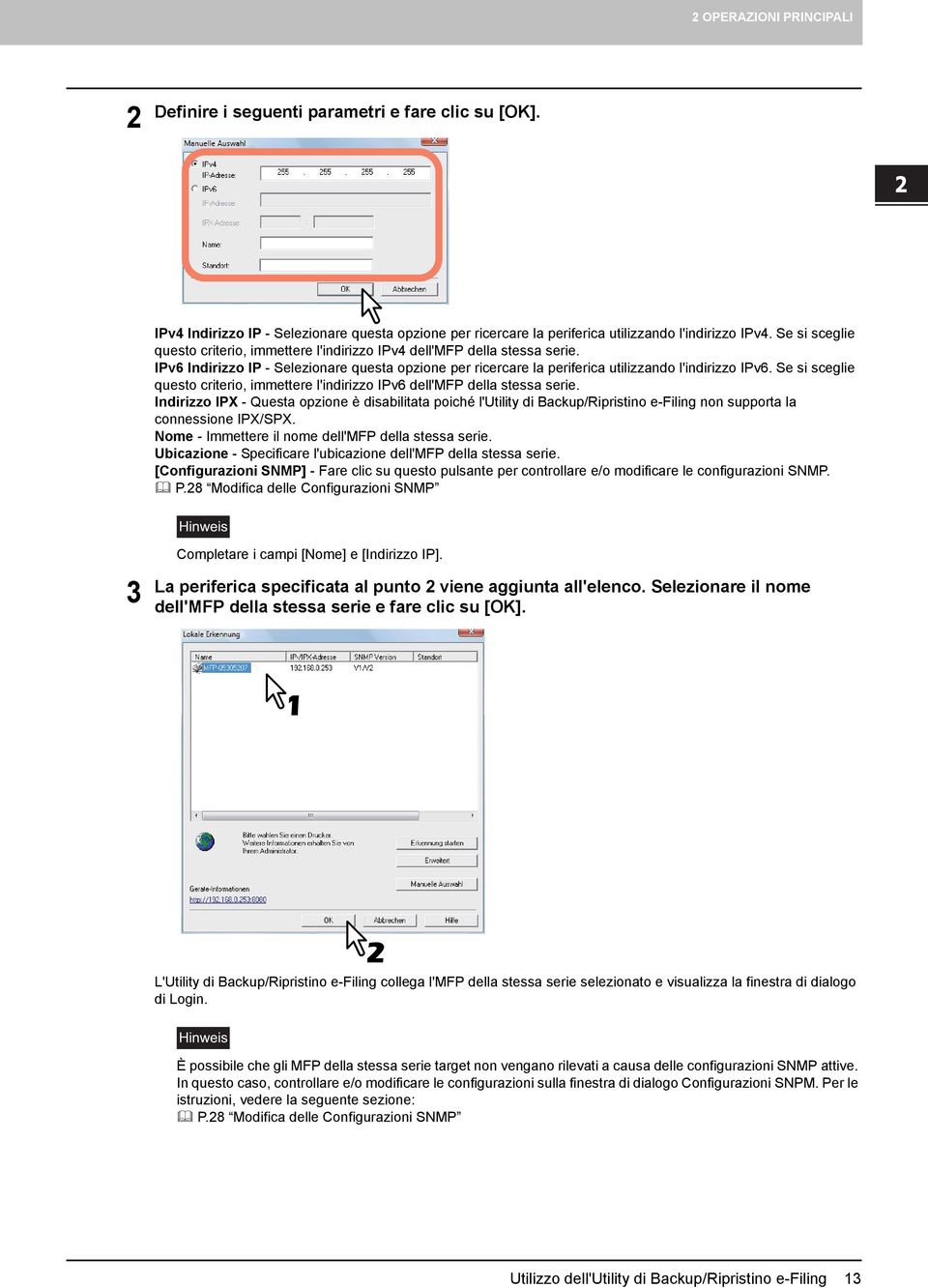 IPv6 Indirizzo IP - Selezionare questa opzione per ricercare la periferica utilizzando l'indirizzo IPv6. Se si sceglie questo criterio, immettere l'indirizzo IPv6 dell'mfp della stessa serie.