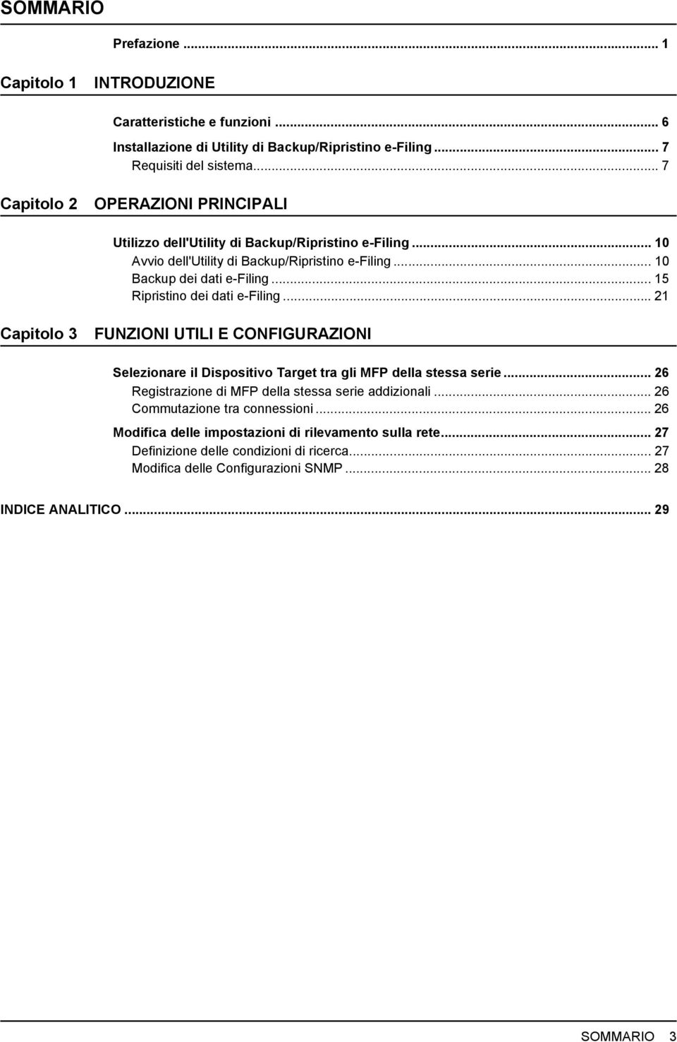 .. 15 Ripristino dei dati e-filing...21 Capitolo 3 FUNZIONI UTILI E CONFIGURAZIONI Selezionare il Dispositivo Target tra gli MFP della stessa serie.