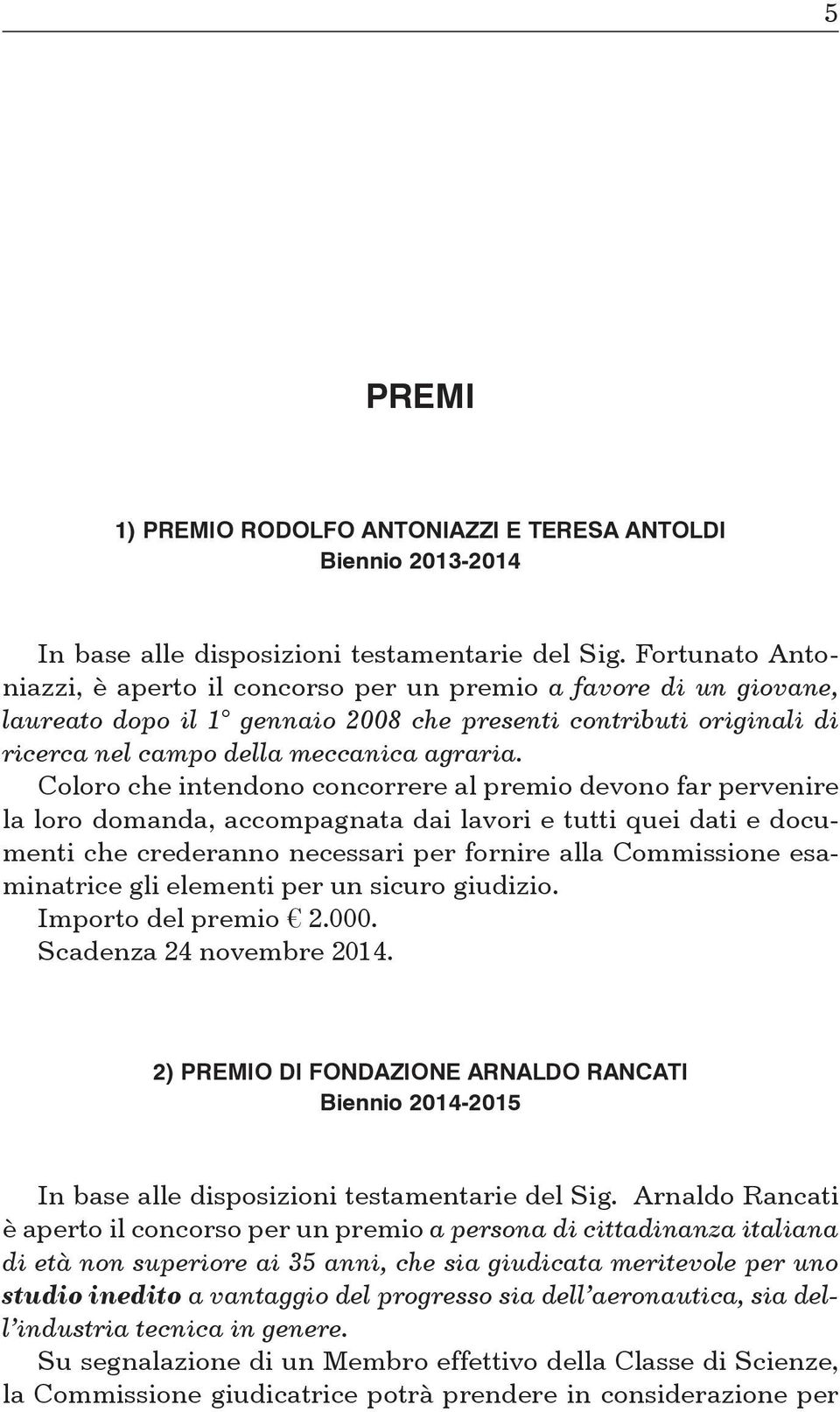 Coloro che intendono concorrere al premio devono far pervenire la loro domanda, accompagnata dai lavori e tutti quei dati e documenti che crederanno necessari per fornire alla Commissione