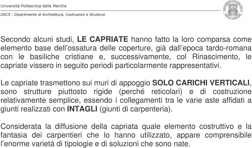 Le capriate trasmettono sui muri di appoggio SOLO CARICHI VERTICALI, sono strutture piuttosto rigide (perché reticolari) e di costruzione relativamente semplice, essendo i collegamenti