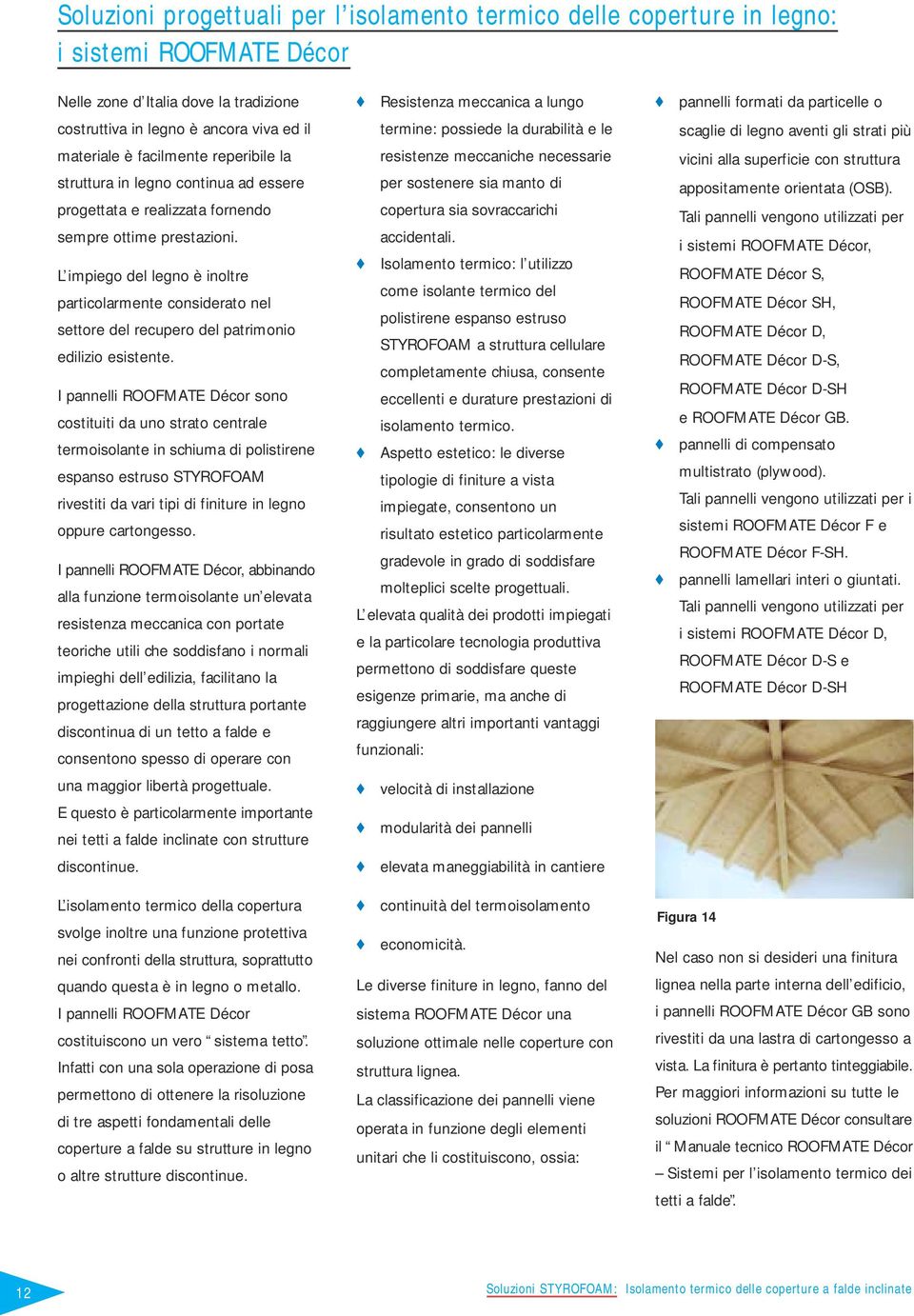 progettata e realizzata fornendo sempre ottime prestazioni. L impiego del legno è inoltre particolarmente considerato nel settore del recupero del patrimonio edilizio esistente.