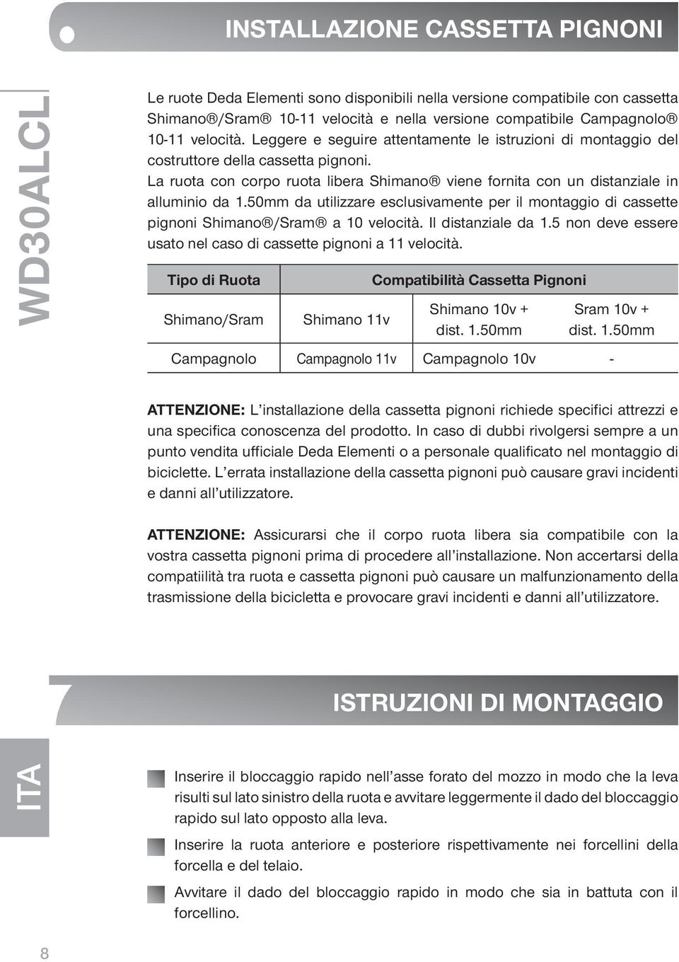 50mm da utilizzare esclusivamente per il montaggio di cassette pignoni Shimano /Sram a 10 velocità. Il distanziale da 1.5 non deve essere usato nel caso di cassette pignoni a 11 velocità.