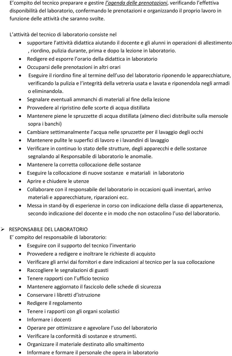 L attività del tecnico di laboratorio consiste nel supportare l attività didattica aiutando il docente e gli alunni in operazioni di allestimento, riordino, pulizia durante, prima e dopo la lezione