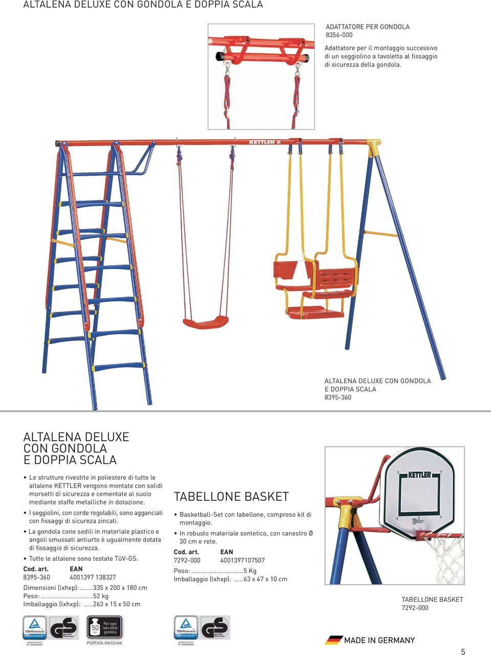 sicurezza e cementate al suolo mediante staffe metalliche in dotazione. I seggiolini, con corde regolabili, sono agganciati con fissaggi di sicureza zincati.