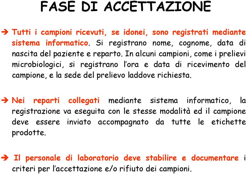 In alcuni campioni, come i prelievi microbiologici, si registrano l ora e data di ricevimento del campione, e la sede del prelievo laddove richiesta.