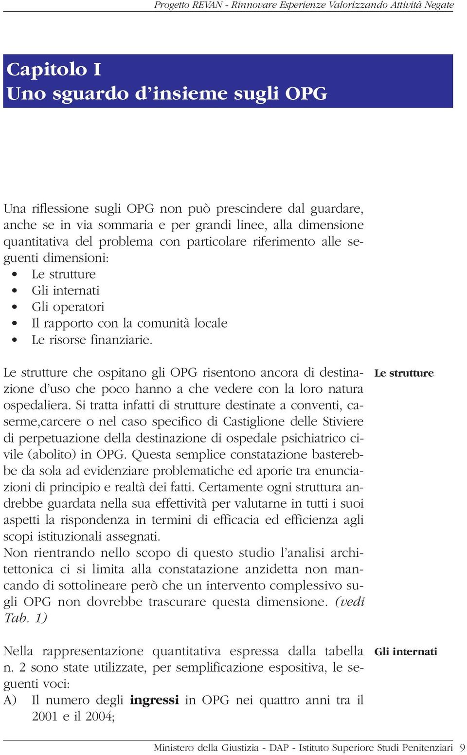 Le strutture che ospitano gli OPG risentono ancora di destinazione d uso che poco hanno a che vedere con la loro natura ospedaliera.