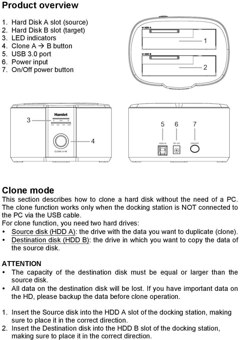 The clone function works only when the docking station is NOT connected to the PC via the USB cable.