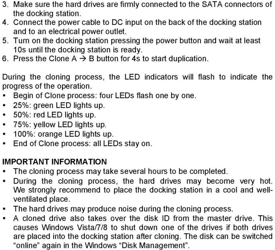 Turn on the docking station pressing the power button and wait at least 10s until the docking station is ready. 6. Press the Clone A B button for 4s to start duplication.