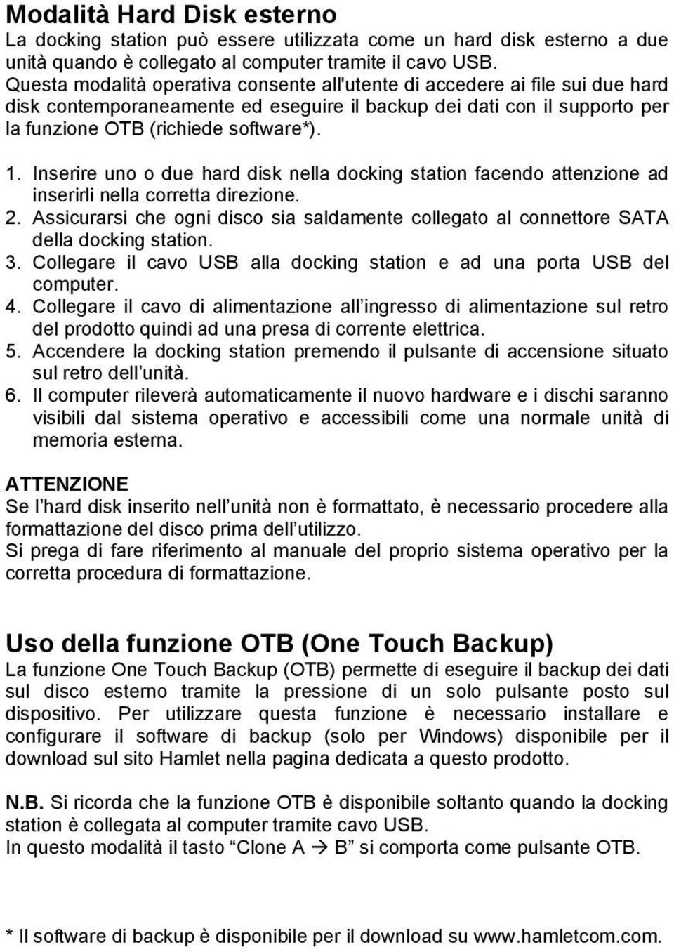 Inserire uno o due hard disk nella docking station facendo attenzione ad inserirli nella corretta direzione. 2.