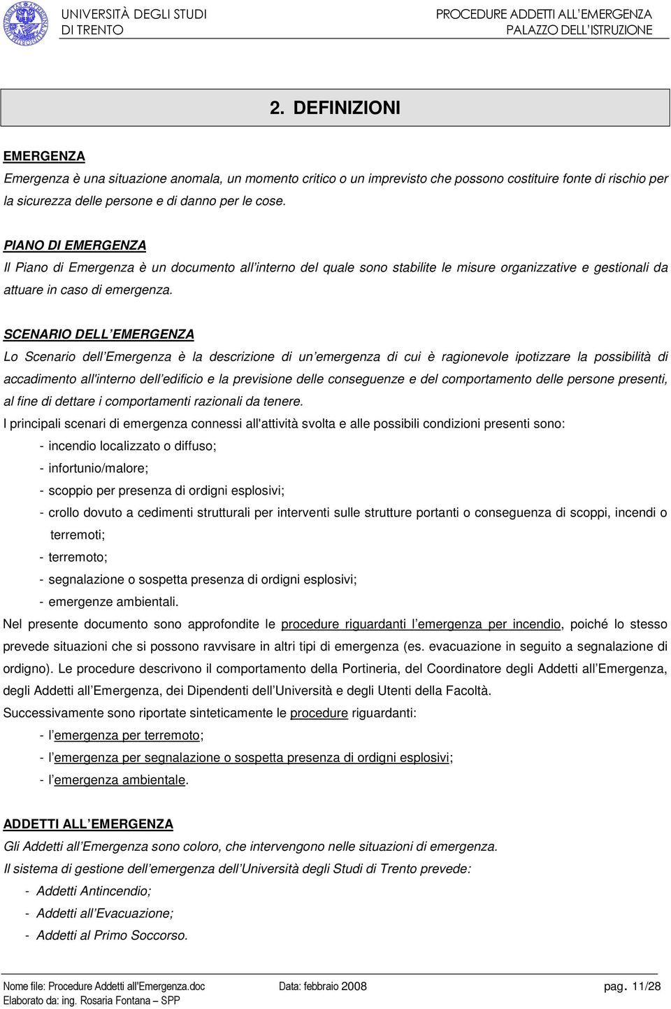 SCENARIO DELL EMERGENZA Lo Scenario dell Emergenza è la descrizione di un emergenza di cui è ragionevole ipotizzare la possibilità di accadimento all'interno dell edificio e la previsione delle