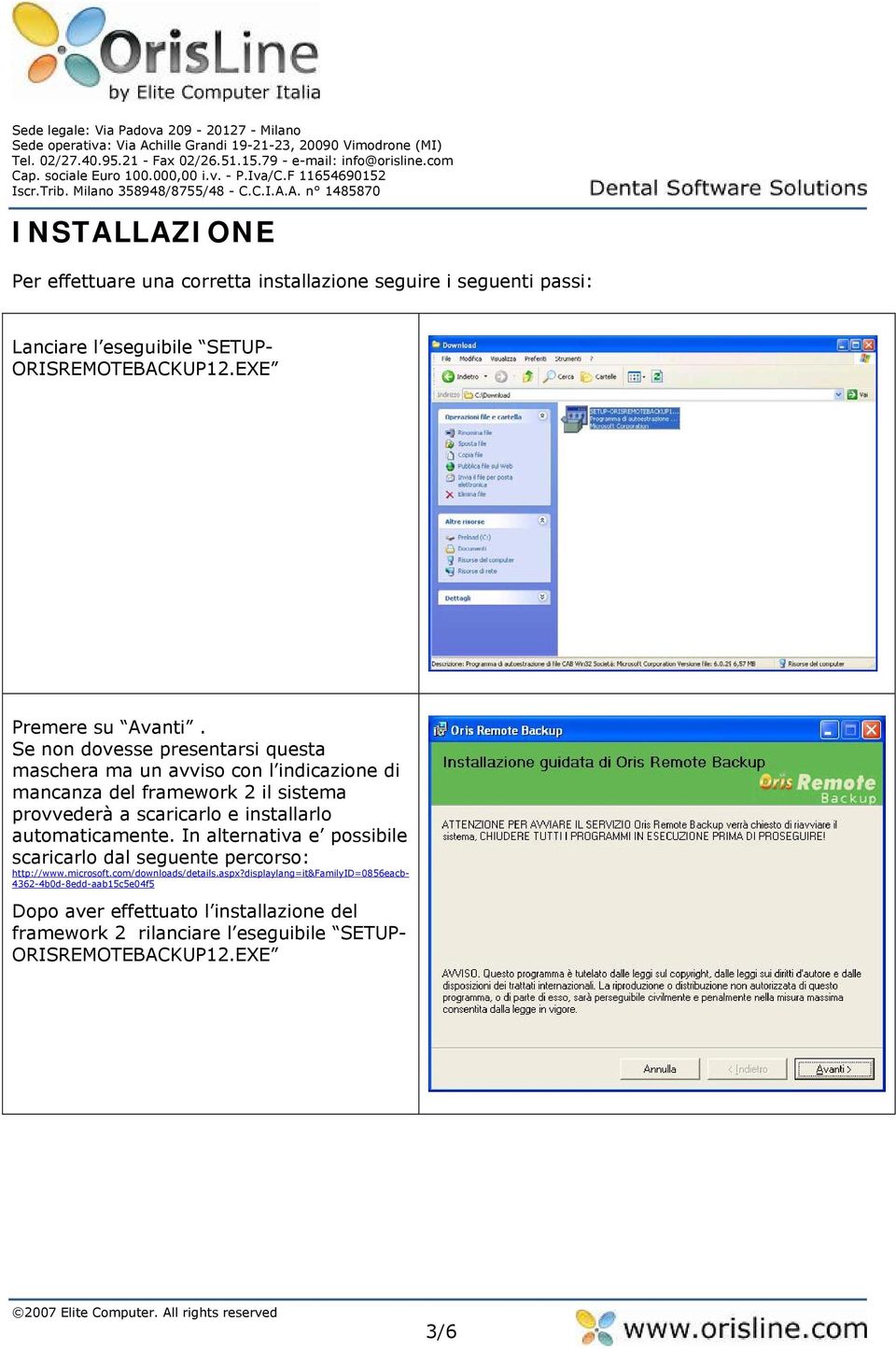 Se non dovesse presentarsi questa maschera ma un avviso con l indicazione di mancanza del framework 2 il sistema provvederà a scaricarlo e installarlo