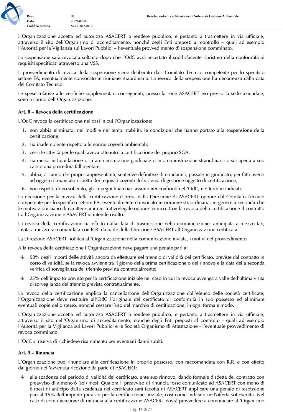 La sospensione sarà revocata soltanto dopo che l OdC avrà accertato il soddisfacente ripristino della conformità ai requisiti specificati attraverso una VSS.