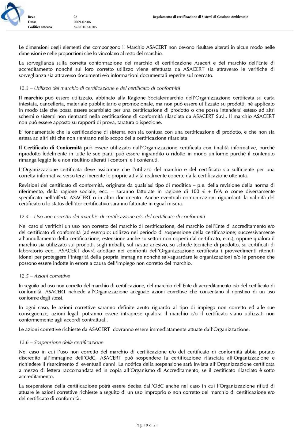 attraverso le verifiche di sorveglianza sia attraverso documenti e/o informazioni documentali reperite sul mercato. 12.