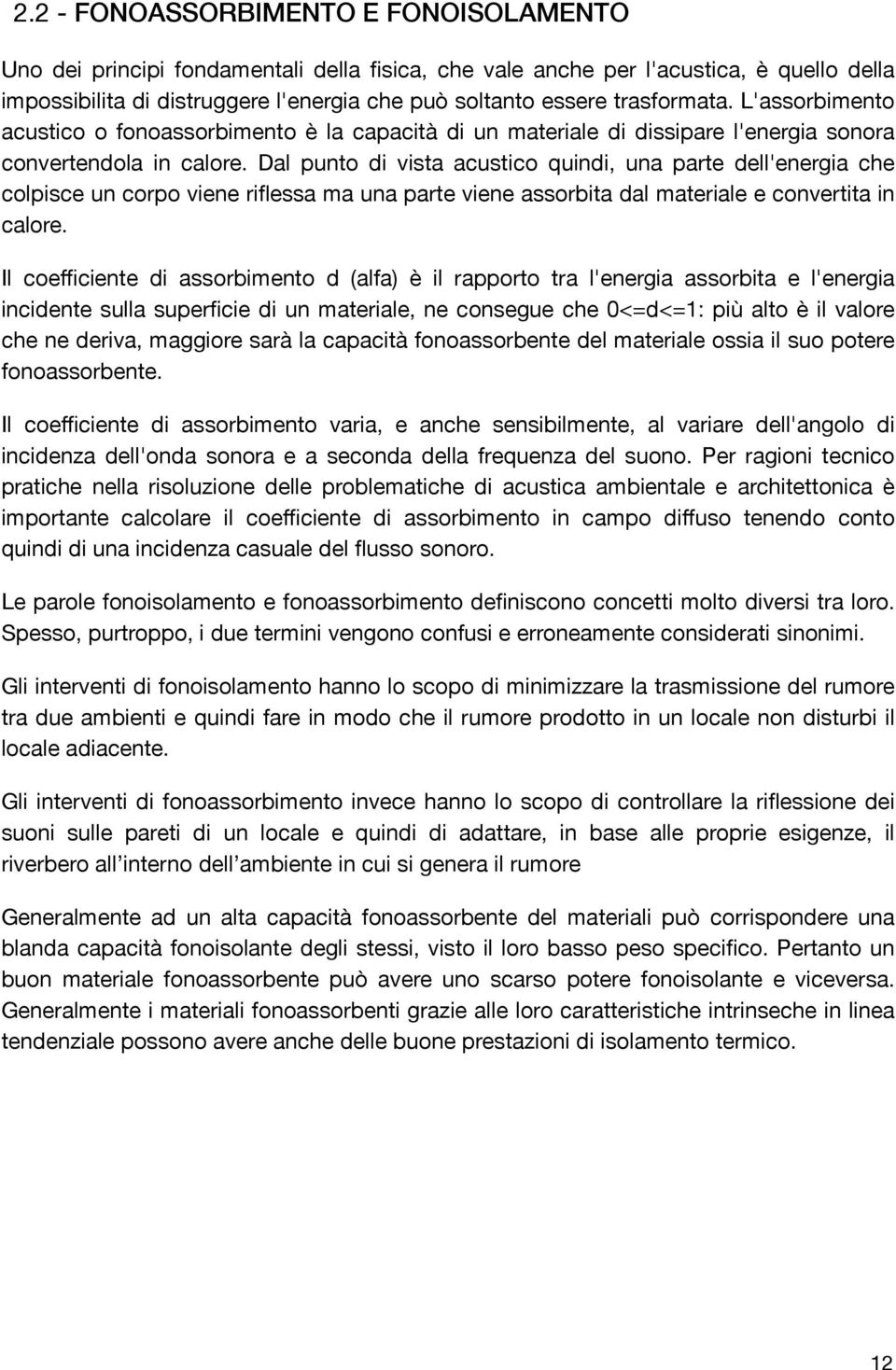 Dal punto di vista acustico quindi, una parte dell'energia che colpisce un corpo viene riflessa ma una parte viene assorbita dal materiale e convertita in calore.