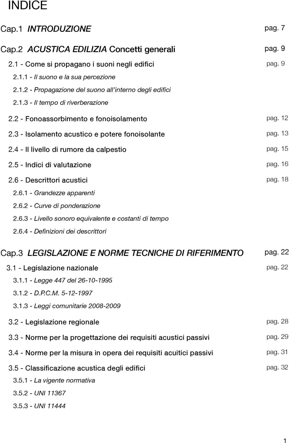 5 - Indici di valutazione pag. 16 2.6 - Descrittori acustici pag. 18 2.6.1 - Grandezze apparenti 2.6.2 - Curve di ponderazione 2.6.3 - Livello sonoro equivalente e costanti di tempo 2.6.4 - Definizioni dei descrittori Cap.