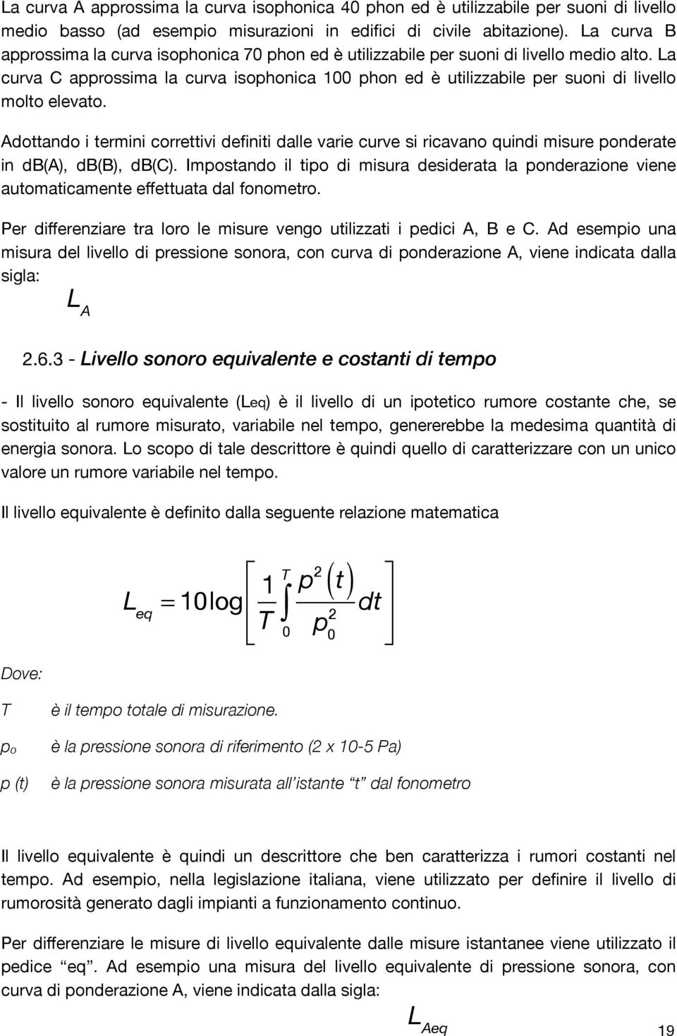 La curva C approssima la curva isophonica 100 phon ed è utilizzabile per suoni di livello molto elevato.