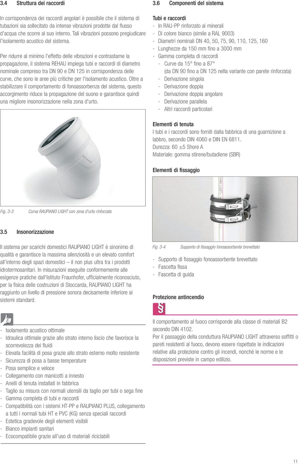 Pe idue al minimo l'effetto delle vibazioni e contastane la popagazione, il sistema REHAU impiega tubi e accodi di diameto nominale compeso ta DN 90 e DN 125 in coispondenza delle cuve, che sono le