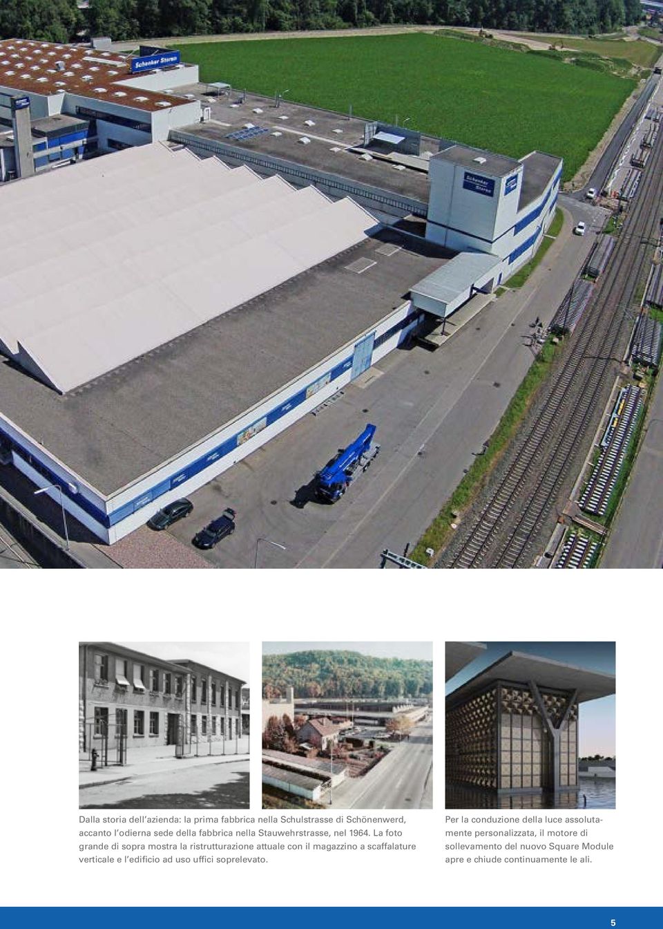 La foto grande di sopra mostra la ristrutturazione attuale con il magazzino a scaffalature verticale e l