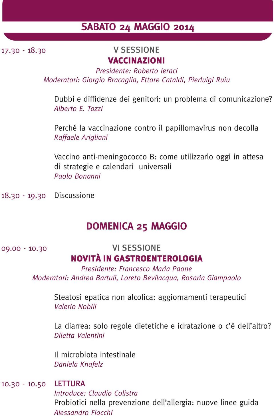 Tozzi Perché la vaccinazione contro il papillomavirus non decolla Raffaele Arigliani Vaccino anti-meningococco B: come utilizzarlo oggi in attesa di strategie e calendari universali Paolo Bonanni