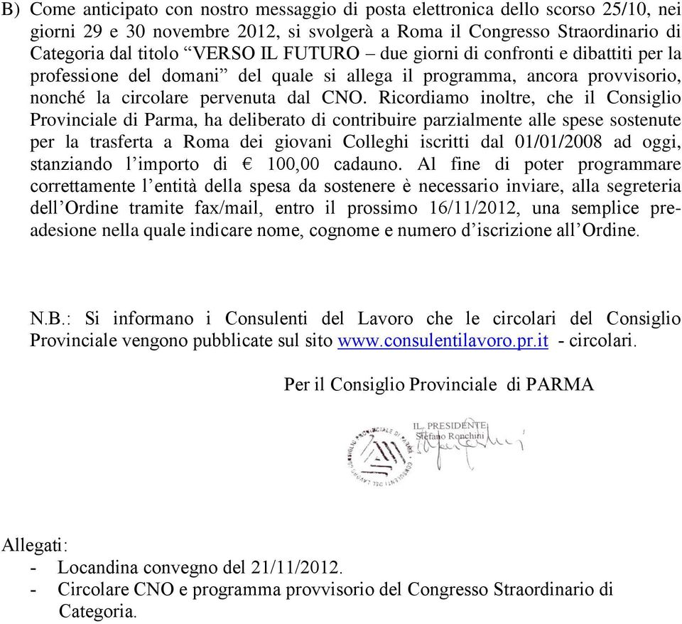 Ricordiamo inoltre, che il Consiglio Provinciale di Parma, ha deliberato di contribuire parzialmente alle spese sostenute per la trasferta a Roma dei giovani Colleghi iscritti dal 01/01/2008 ad oggi,