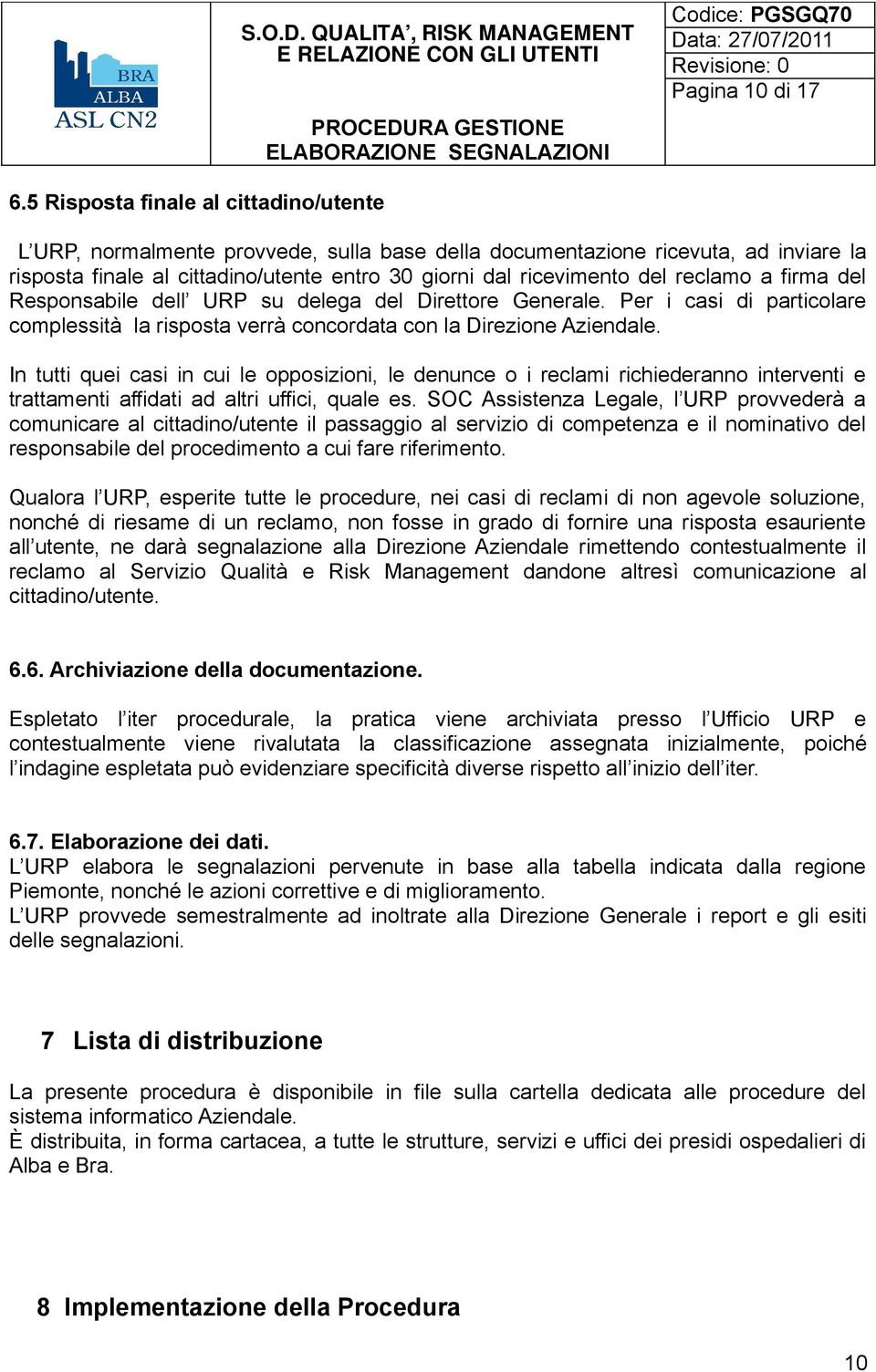 reclamo a firma del Responsabile dell URP su delega del Direttore Generale. Per i casi di particolare complessità la risposta verrà concordata con la Direzione Aziendale.