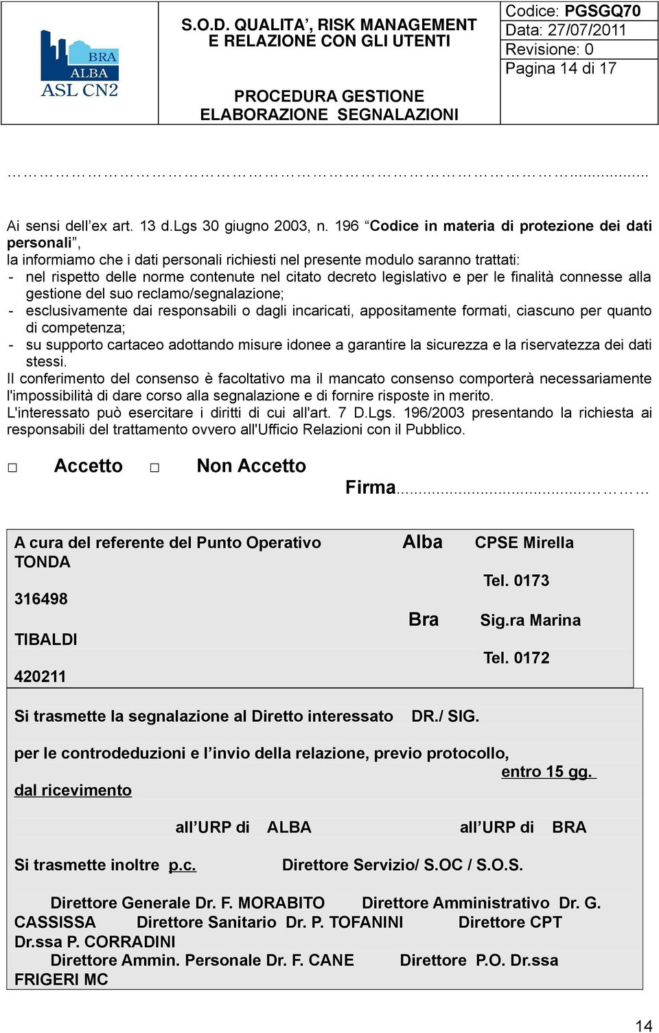 legislativo e per le finalità connesse alla gestione del suo reclamo/segnalazione; - esclusivamente dai responsabili o dagli incaricati, appositamente formati, ciascuno per quanto di competenza; - su