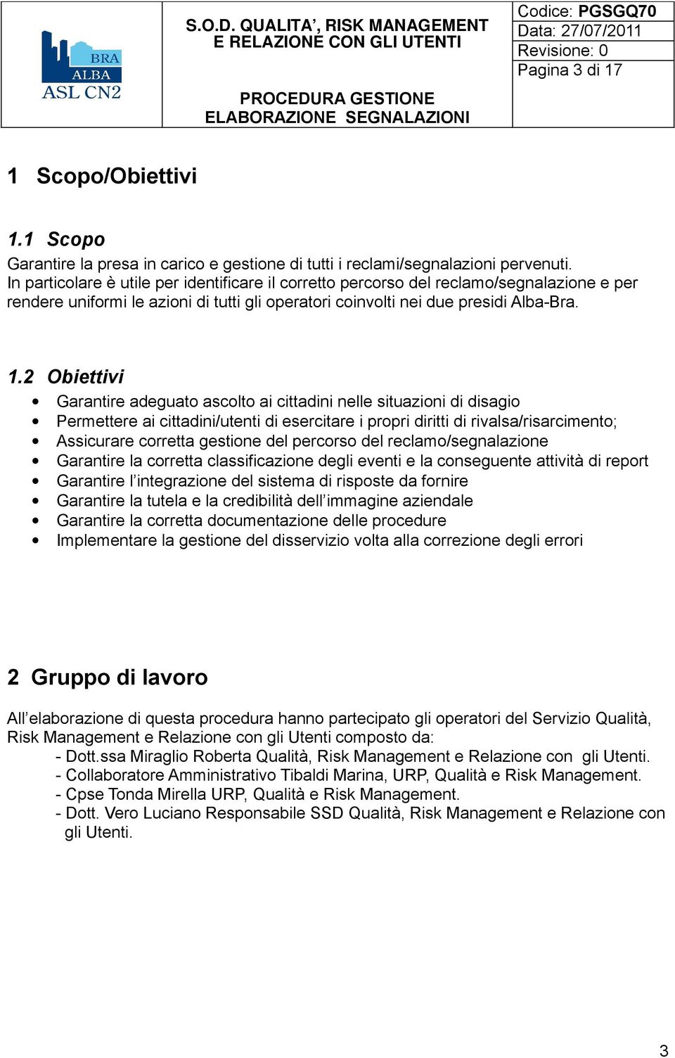 2 Obiettivi Garantire adeguato ascolto ai cittadini nelle situazioni di disagio Permettere ai cittadini/utenti di esercitare i propri diritti di rivalsa/risarcimento; Assicurare corretta gestione del