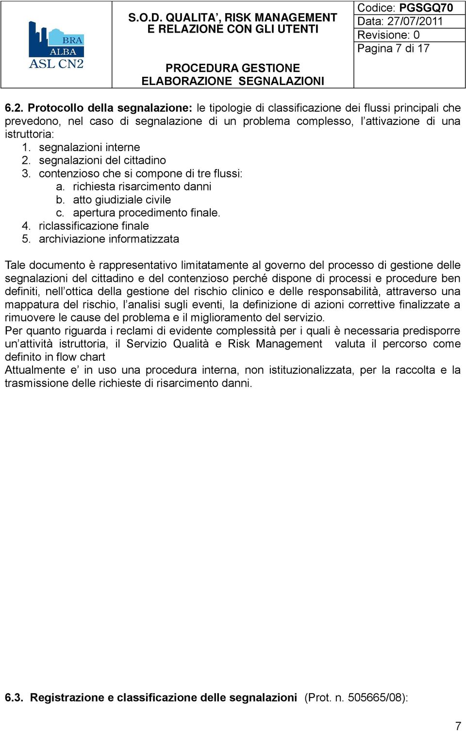 segnalazioni interne 2. segnalazioni del cittadino 3. contenzioso che si compone di tre flussi: a. richiesta risarcimento danni b. atto giudiziale civile c. apertura procedimento finale. 4.