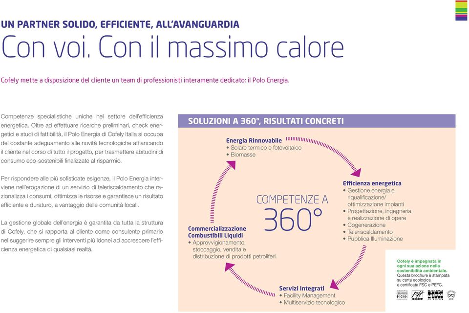 Oltre ad effettuare ricerche preliminari, check energetici e studi di fattibilità, il Polo Energia di Cofely Italia si occupa del costante adeguamento alle novità tecnologiche affiancando il cliente