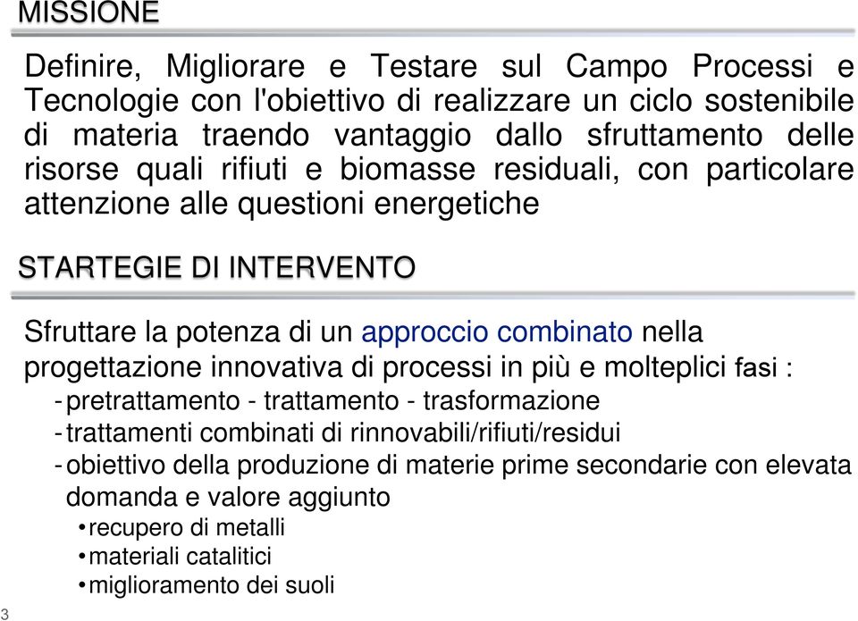 approccio combinato nella progettazione innovativa di processi in più e molteplici fasi : -pretrattamento - trattamento - trasformazione -trattamenti combinati di