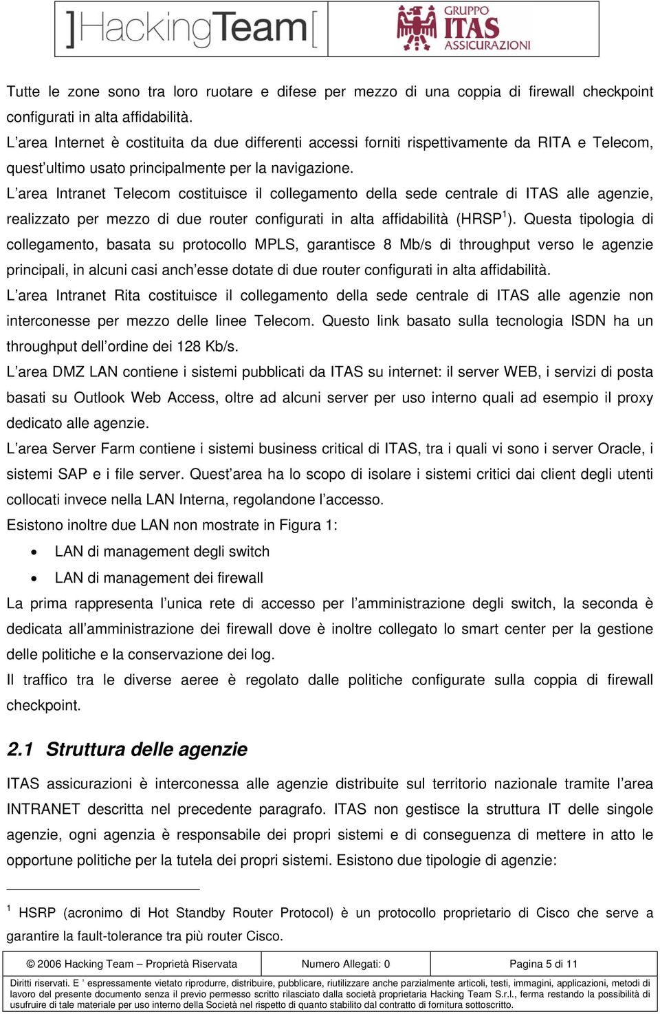 L area Intranet Telecom costituisce il collegamento della sede centrale di ITAS alle agenzie, realizzato per mezzo di due router configurati in alta affidabilità (HRSP 1 ).