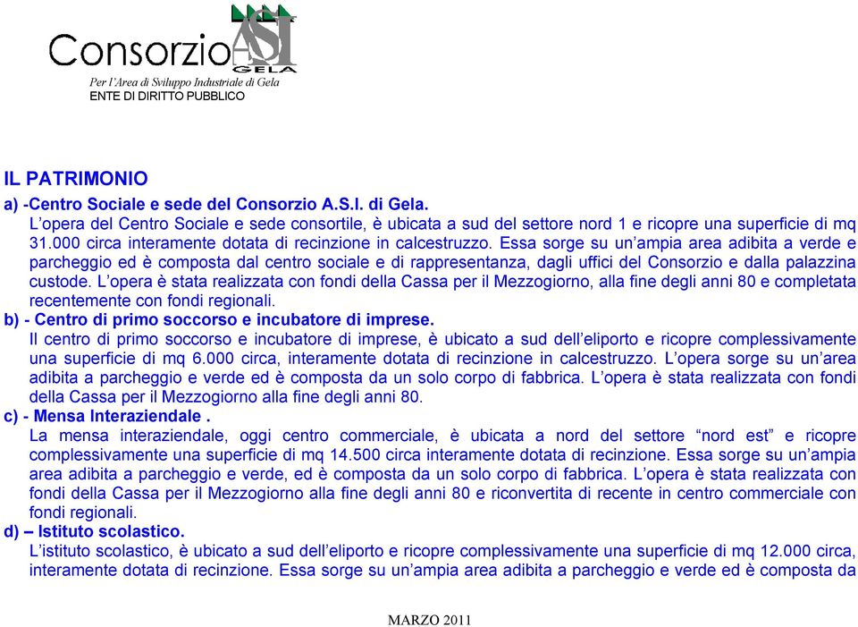 Essa sorge su un ampia area adibita a verde e parcheggio ed è composta dal centro sociale e di rappresentanza, dagli uffici del Consorzio e dalla palazzina custode.