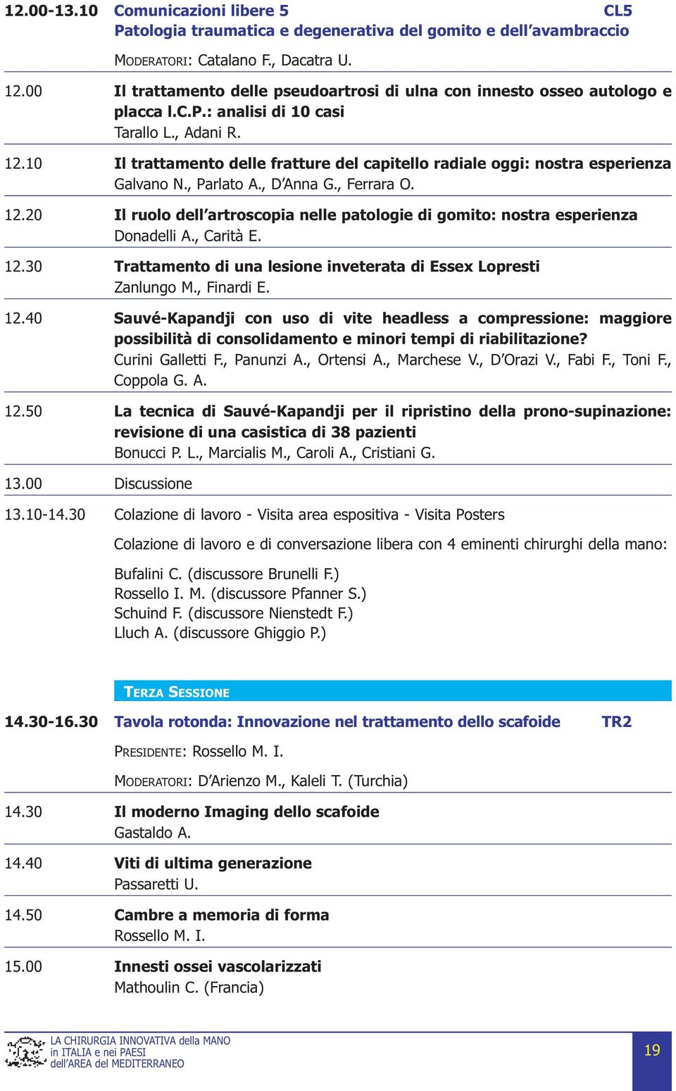 10 Il trattamento delle fratture del capitello radiale oggi: nostra esperienza Galvano N., Parlato A., D Anna G., Ferrara O. 12.