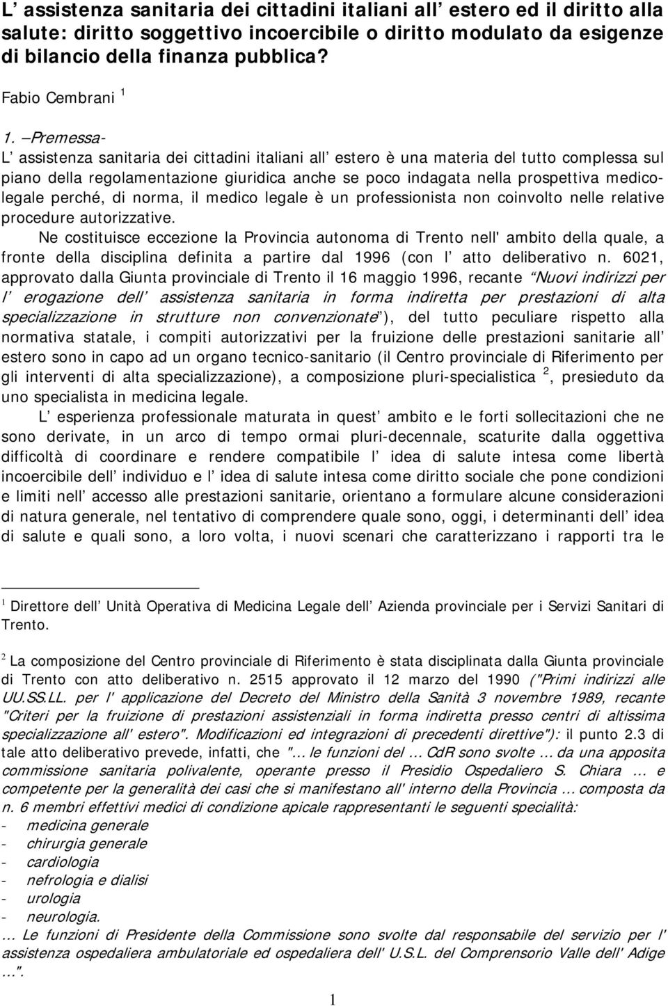 Premessa- L assistenza sanitaria dei cittadini italiani all estero è una materia del tutto complessa sul piano della regolamentazione giuridica anche se poco indagata nella prospettiva medicolegale