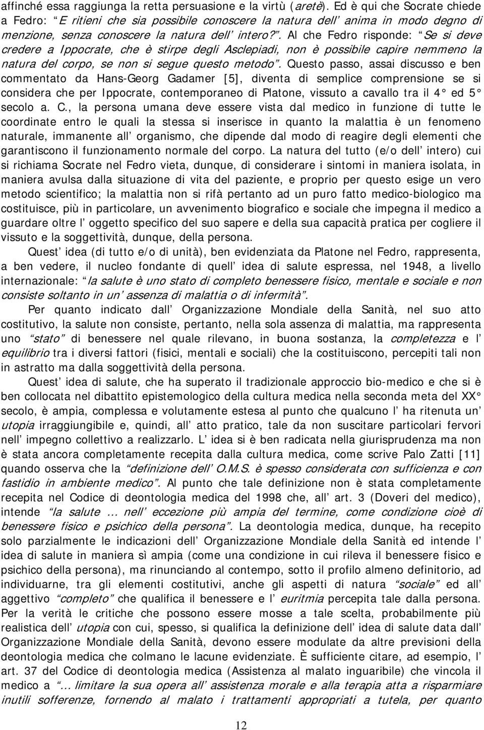 . Al che Fedro risponde: Se si deve credere a Ippocrate, che è stirpe degli Asclepiadi, non è possibile capire nemmeno la natura del corpo, se non si segue questo metodo.