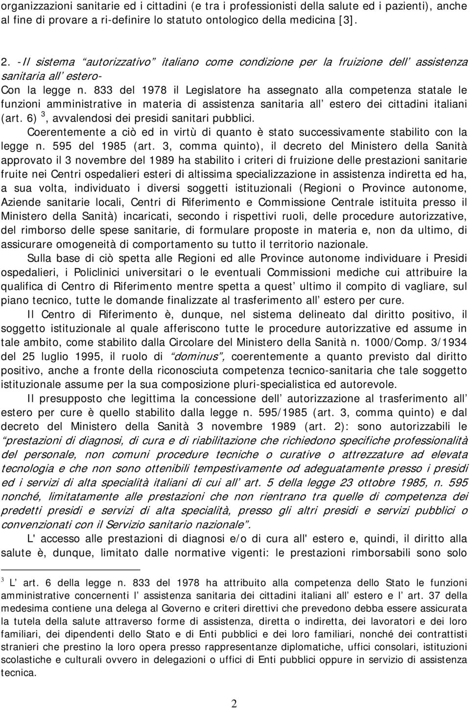 833 del 1978 il Legislatore ha assegnato alla competenza statale le funzioni amministrative in materia di assistenza sanitaria all estero dei cittadini italiani (art.