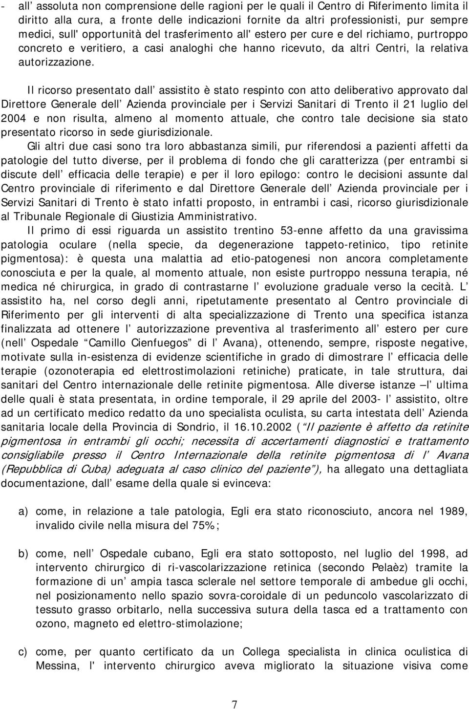 Il ricorso presentato dall assistito è stato respinto con atto deliberativo approvato dal Direttore Generale dell Azienda provinciale per i Servizi Sanitari di Trento il 21 luglio del 2004 e non