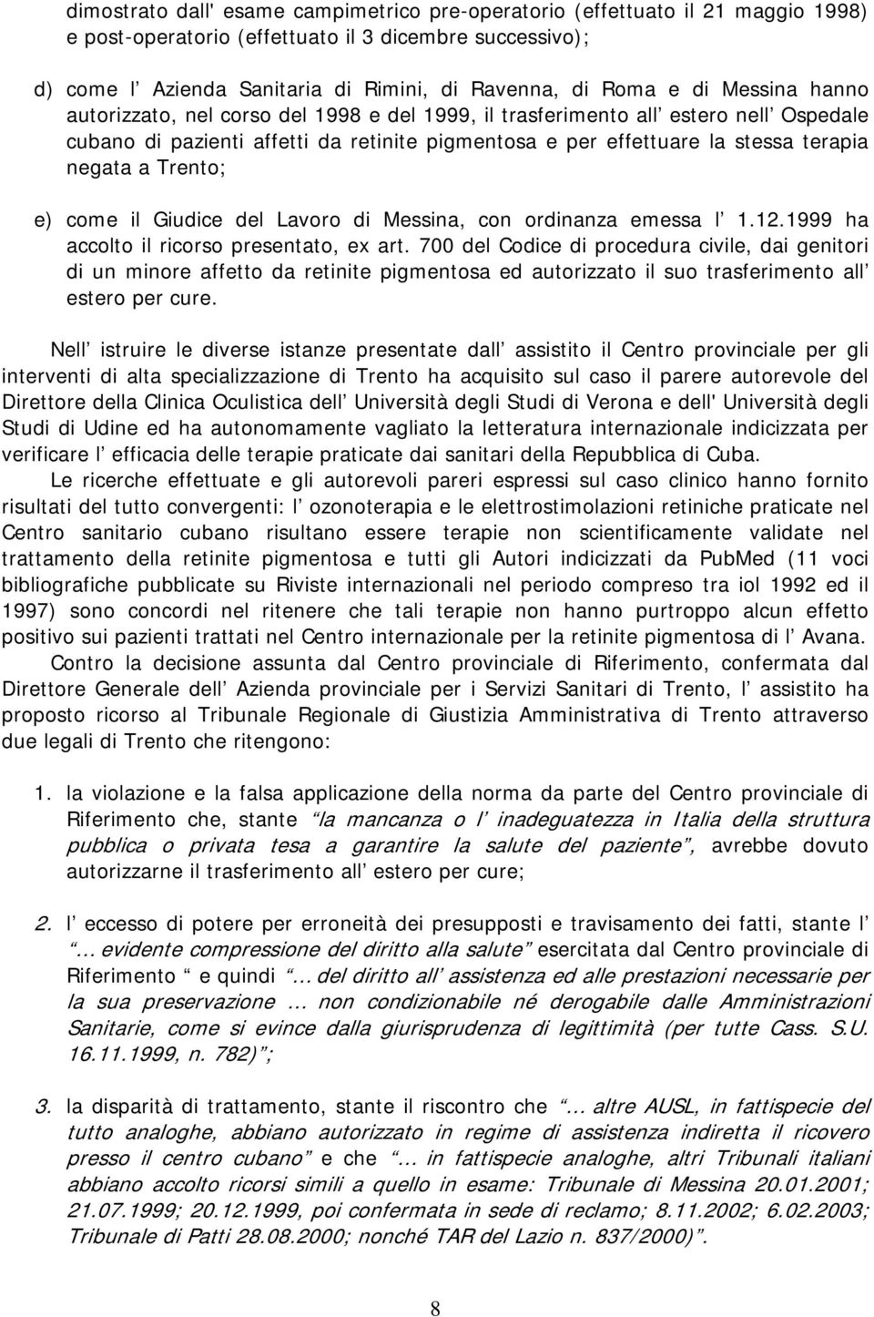 Trento; e) come il Giudice del Lavoro di Messina, con ordinanza emessa l 1.12.1999 ha accolto il ricorso presentato, ex art.