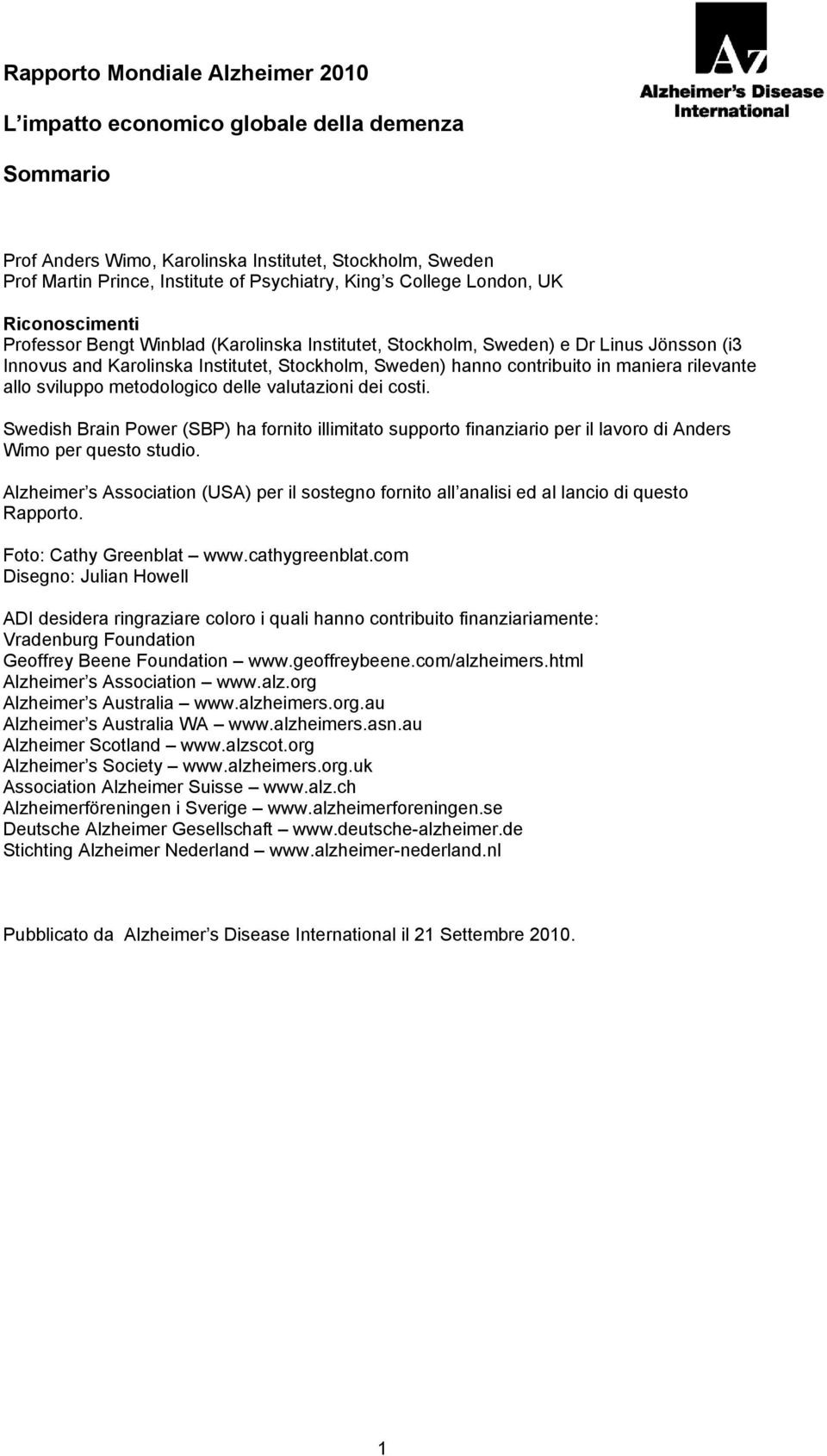 maniera rilevante allo sviluppo metodologico delle valutazioni dei costi. Swedish Brain Power (SBP) ha fornito illimitato supporto finanziario per il lavoro di Anders Wimo per questo studio.