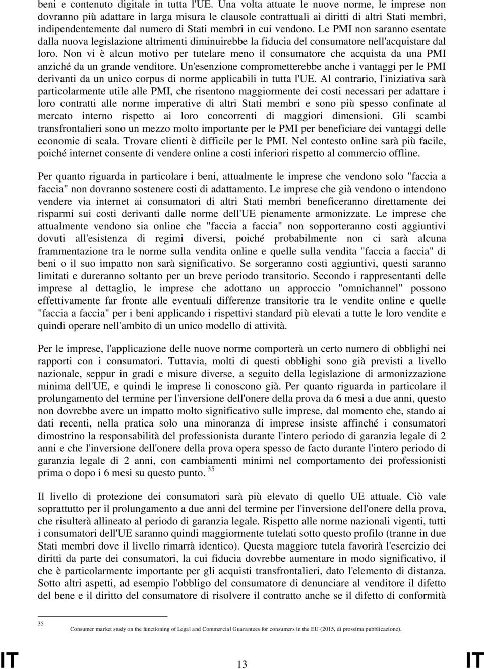 vendono. Le PMI non saranno esentate dalla nuova legislazione altrimenti diminuirebbe la fiducia del consumatore nell'acquistare dal loro.