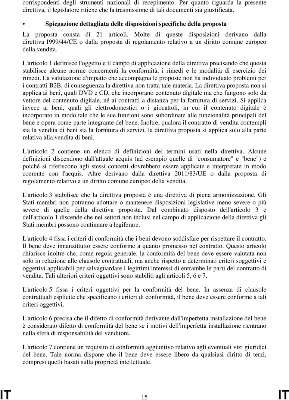 Molte di queste disposizioni derivano dalla direttiva 1999/44/CE o dalla proposta di regolamento relativo a un diritto comune europeo della vendita.